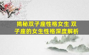 揭秘双子座性格女生 双子座的女生性格深度解析